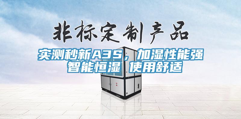 實(shí)測(cè)秒新A3S，加濕性能強(qiáng) 智能恒濕 使用舒適