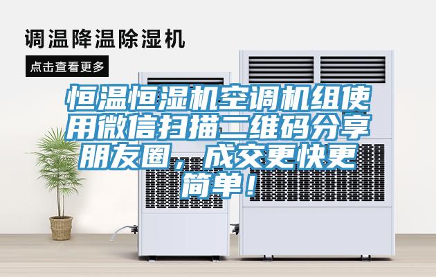 恒溫恒濕機(jī)空調(diào)機(jī)組使用微信掃描二維碼分享朋友圈，成交更快更簡(jiǎn)單！