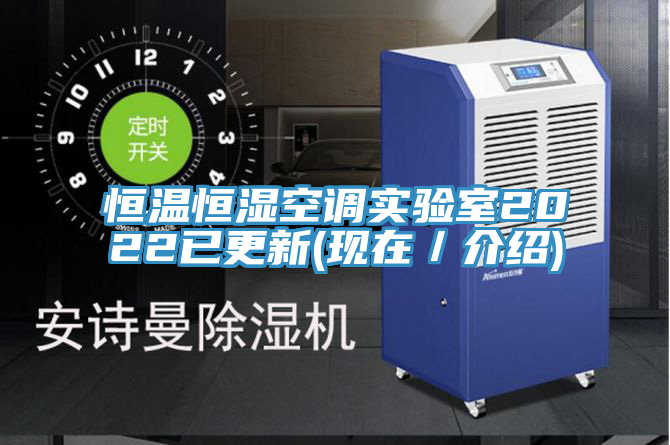恒溫恒濕空調(diào)實(shí)驗(yàn)室2022已更新(現(xiàn)在／介紹)