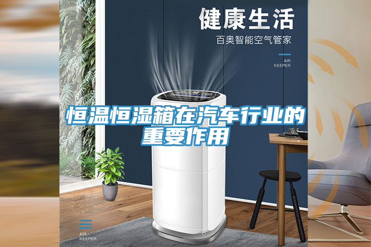 恒溫恒濕箱在汽車行業(yè)的重要作用