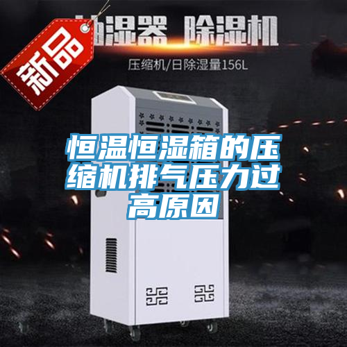 恒溫恒濕箱的壓縮機(jī)排氣壓力過(guò)高原因