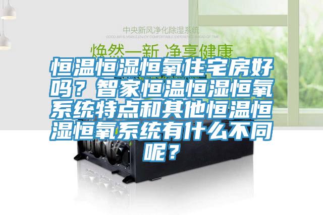 恒溫恒濕恒氧住宅房好嗎？智家恒溫恒濕恒氧系統(tǒng)特點(diǎn)和其他恒溫恒濕恒氧系統(tǒng)有什么不同呢？