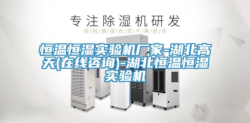 恒溫恒濕實(shí)驗(yàn)機(jī)廠家-湖北高天(在線咨詢)-湖北恒溫恒濕實(shí)驗(yàn)機(jī)