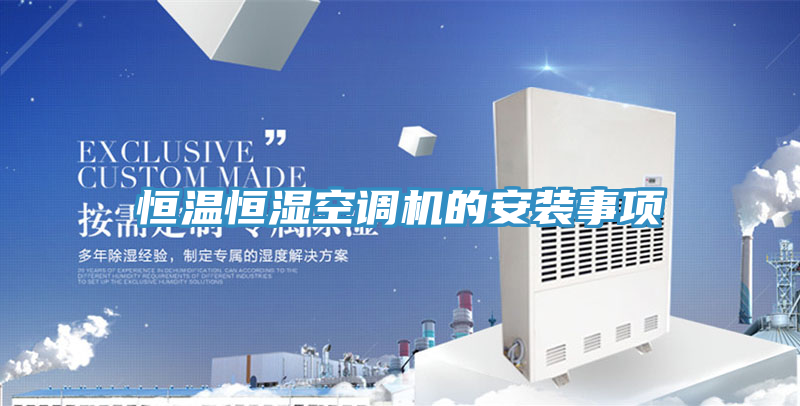 恒溫恒濕空調(diào)機(jī)的安裝事項(xiàng)