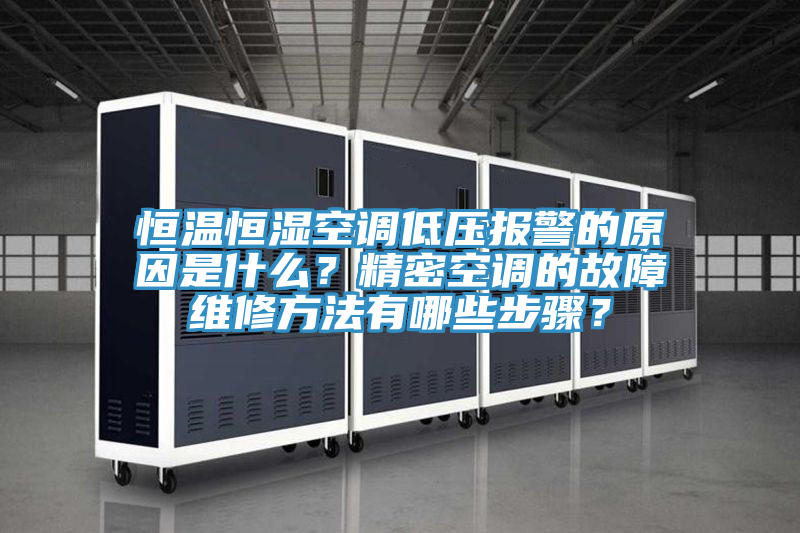 恒溫恒濕空調(diào)低壓報(bào)警的原因是什么？精密空調(diào)的故障維修方法有哪些步驟？
