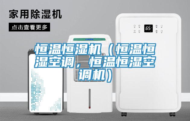恒溫恒濕機（恒溫恒濕空調(diào)，恒溫恒濕空調(diào)機）
