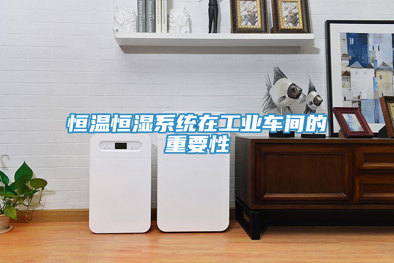 恒溫恒濕系統(tǒng)在工業(yè)車間的重要性