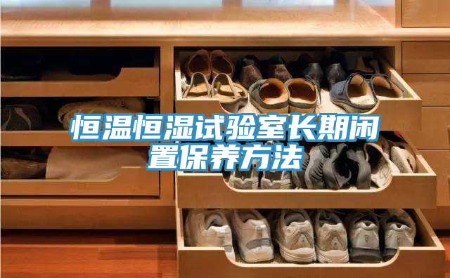 恒溫恒濕試驗室長期閑置保養(yǎng)方法