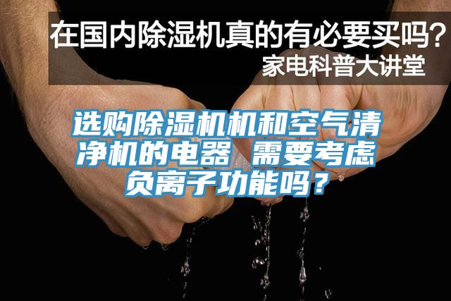 選購(gòu)除濕機(jī)機(jī)和空氣清凈機(jī)的電器 需要考慮負(fù)離子功能嗎？