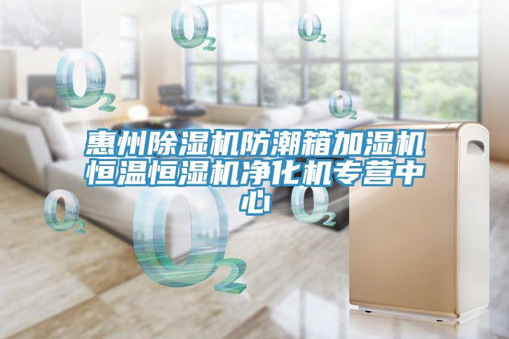 惠州除濕機(jī)防潮箱加濕機(jī)恒溫恒濕機(jī)凈化機(jī)專(zhuān)營(yíng)中心