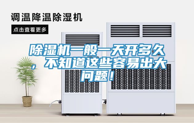 除濕機(jī)一般一天開多久，不知道這些容易出大問題！