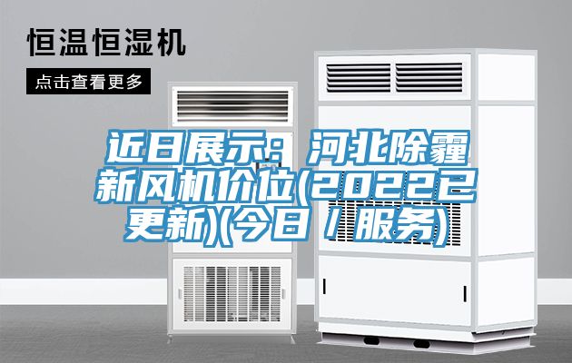 近日展示：河北除霾新風(fēng)機(jī)價位(2022已更新)(今日／服務(wù))
