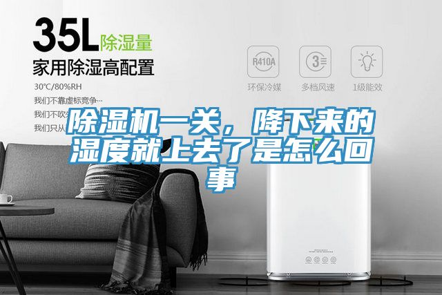 除濕機一關，降下來的濕度就上去了是怎么回事