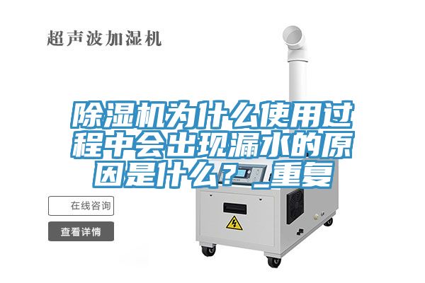 除濕機(jī)為什么使用過(guò)程中會(huì)出現(xiàn)漏水的原因是什么？_重復(fù)