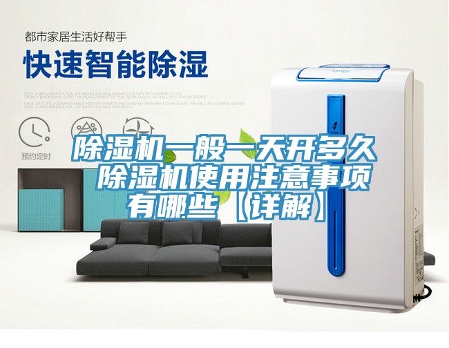 除濕機(jī)一般一天開多久 除濕機(jī)使用注意事項(xiàng)有哪些【詳解】