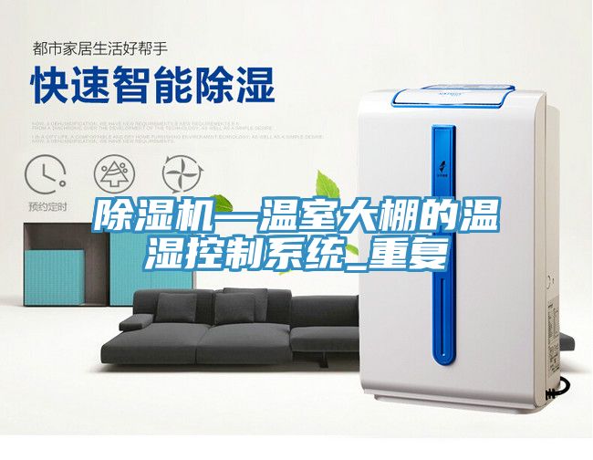 除濕機—溫室大棚的溫濕控制系統(tǒng)_重復