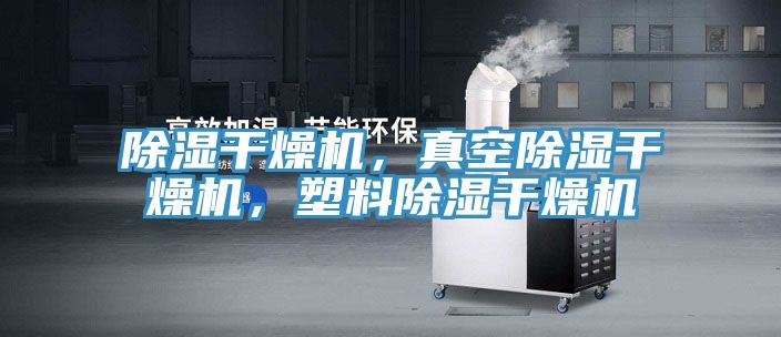 除濕干燥機(jī)，真空除濕干燥機(jī)，塑料除濕干燥機(jī)