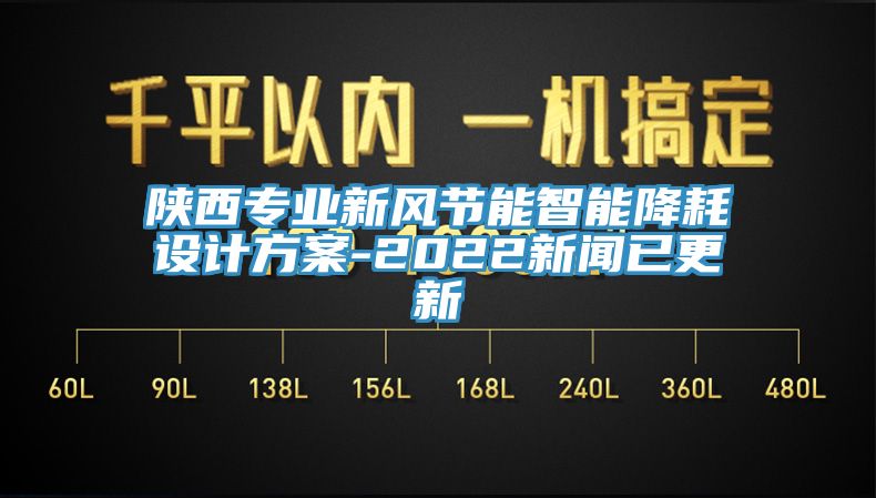 陜西專(zhuān)業(yè)新風(fēng)節(jié)能智能降耗設(shè)計(jì)方案-2022新聞已更新