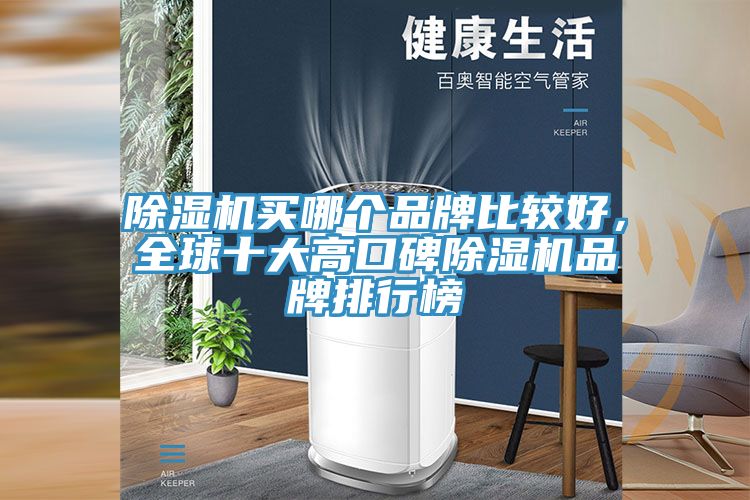除濕機(jī)買哪個(gè)品牌比較好，全球十大高口碑除濕機(jī)品牌排行榜