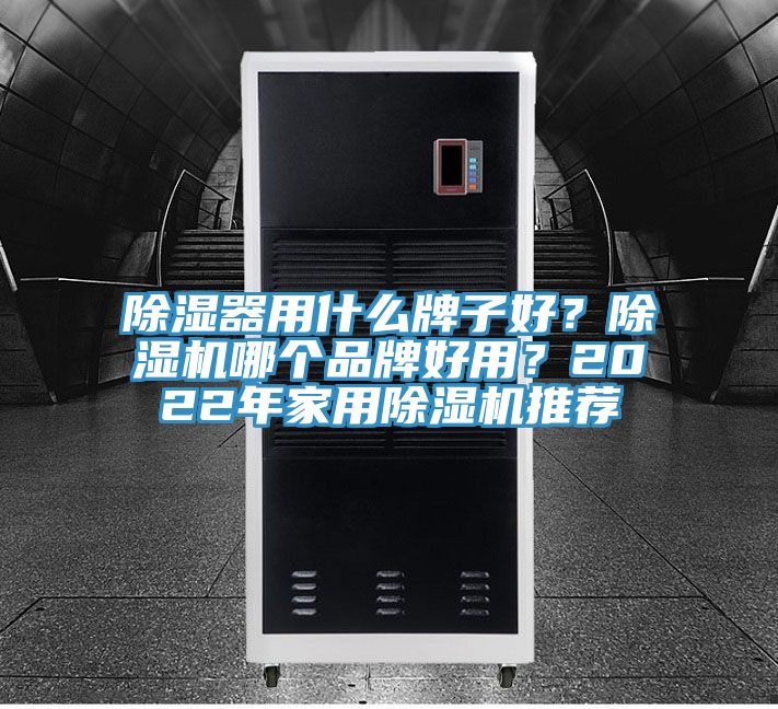 除濕器用什么牌子好？除濕機(jī)哪個(gè)品牌好用？2022年家用除濕機(jī)推薦