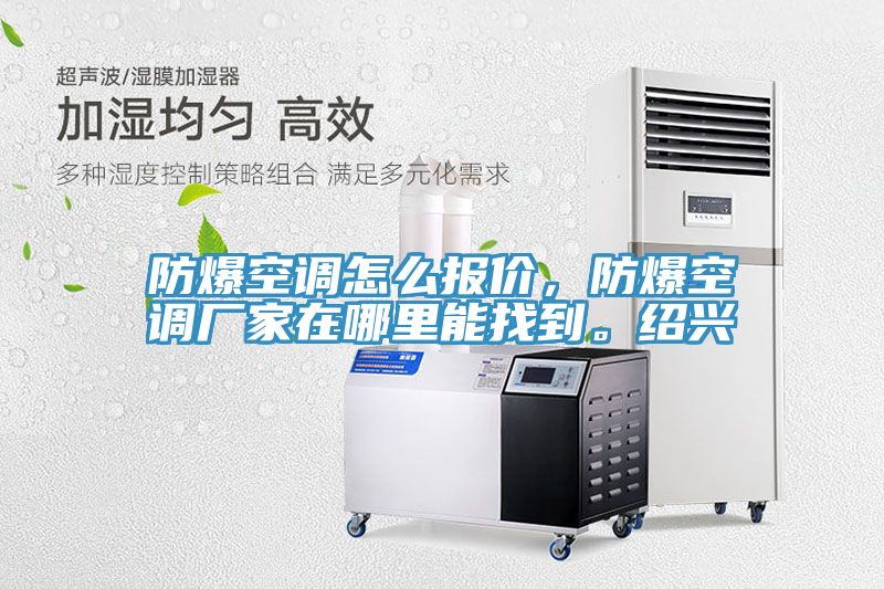防爆空調怎么報價，防爆空調廠家在哪里能找到。紹興