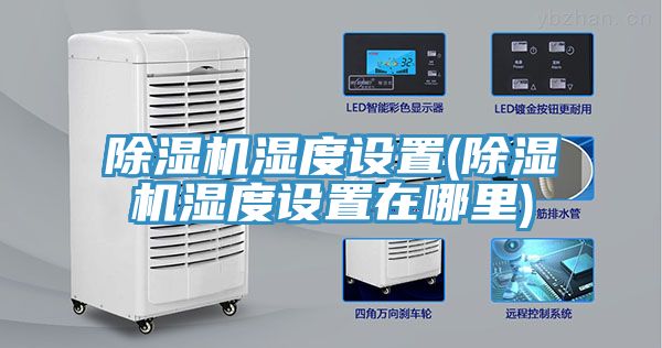 除濕機(jī)濕度設(shè)置(除濕機(jī)濕度設(shè)置在哪里)