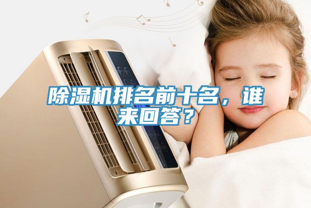 除濕機(jī)排名前十名，誰(shuí)來(lái)回答？