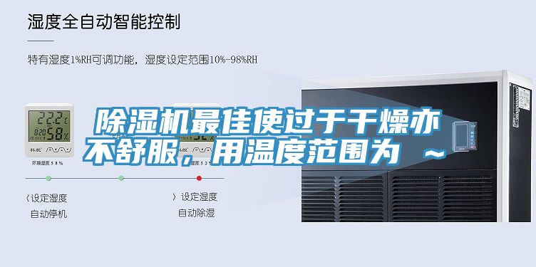 除濕機(jī)最佳使過(guò)于干燥亦不舒服，用溫度范圍為℃～℃