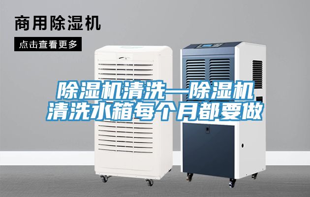 除濕機(jī)清洗—除濕機(jī)清洗水箱每個月都要做