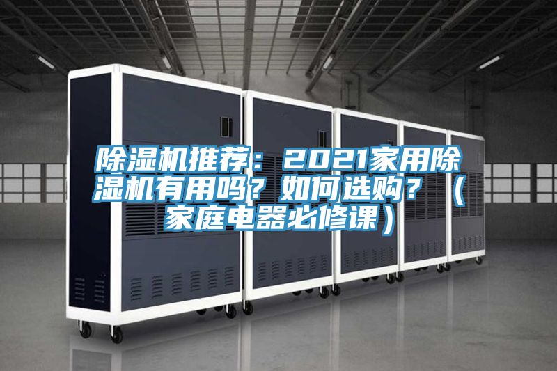 除濕機(jī)推薦：2021家用除濕機(jī)有用嗎？如何選購？（家庭電器必修課）