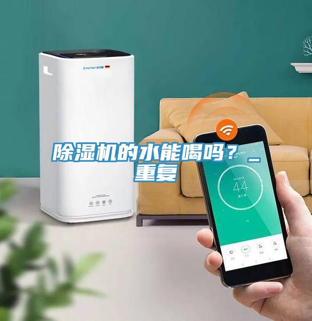 除濕機的水能喝嗎？_重復(fù)