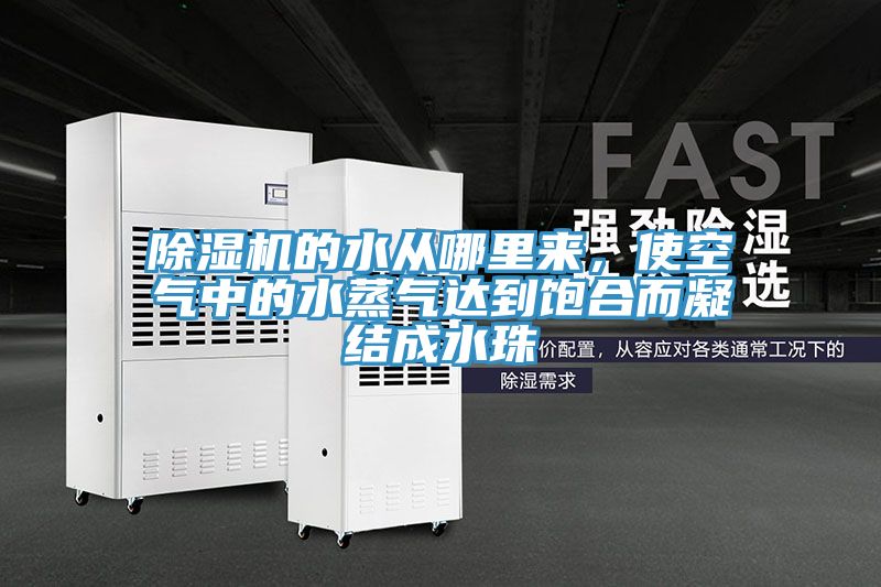 除濕機的水從哪里來，使空氣中的水蒸氣達到飽合而凝結(jié)成水珠