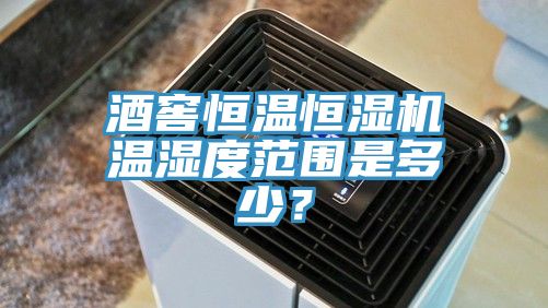 酒窖恒溫恒濕機(jī)溫濕度范圍是多少？