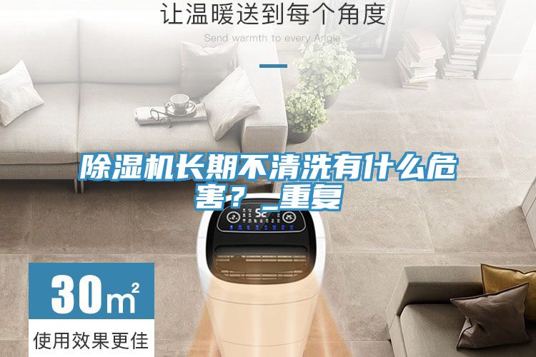 除濕機長期不清洗有什么危害？_重復