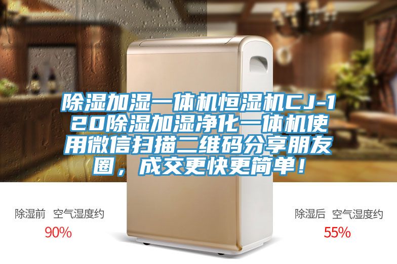 除濕加濕一體機(jī)恒濕機(jī)CJ-120除濕加濕凈化一體機(jī)使用微信掃描二維碼分享朋友圈，成交更快更簡(jiǎn)單！