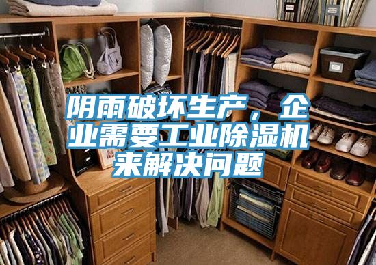 陰雨破壞生產(chǎn)，企業(yè)需要工業(yè)除濕機(jī)來(lái)解決問題