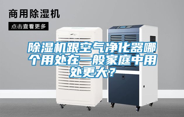 除濕機(jī)跟空氣凈化器哪個用處在一般家庭中用處更大？