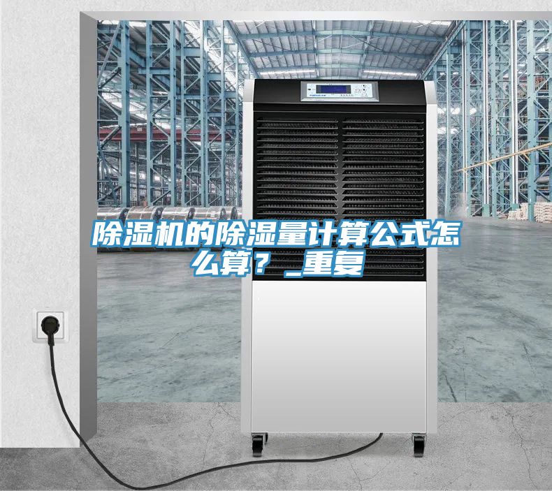 除濕機的除濕量計算公式怎么算？_重復(fù)