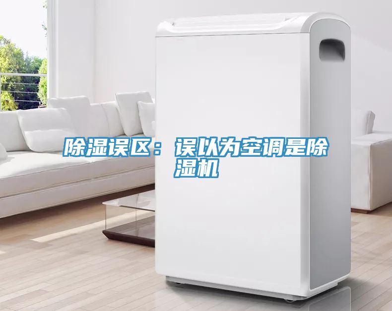 除濕誤區(qū)：誤以為空調(diào)是除濕機