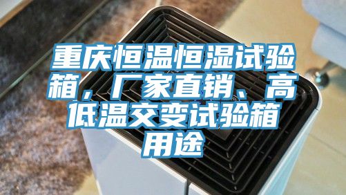 重慶恒溫恒濕試驗(yàn)箱，廠家直銷、高低溫交變?cè)囼?yàn)箱用途