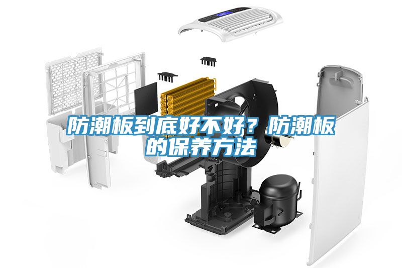 防潮板到底好不好？防潮板的保養(yǎng)方法