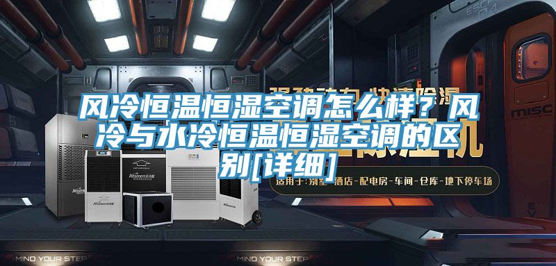 風(fēng)冷恒溫恒濕空調(diào)怎么樣？風(fēng)冷與水冷恒溫恒濕空調(diào)的區(qū)別[詳細(xì)]