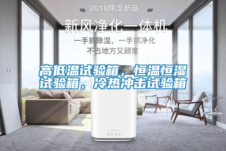 高低溫試驗箱，恒溫恒濕試驗箱，冷熱沖擊試驗箱
