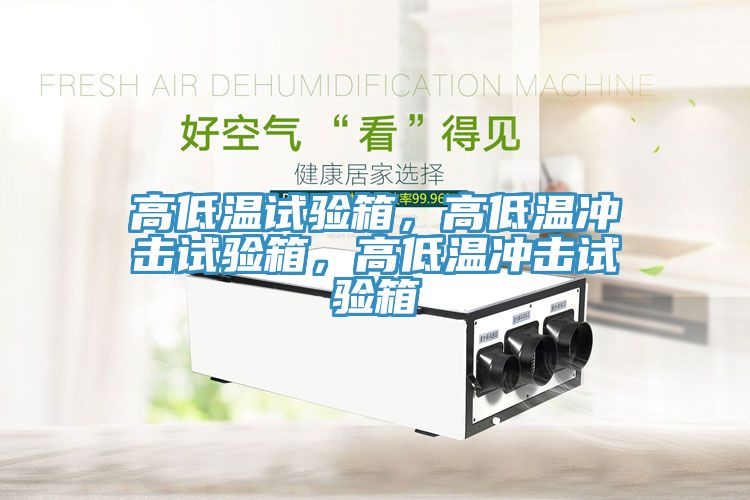 高低溫試驗(yàn)箱，高低溫沖擊試驗(yàn)箱，高低溫沖擊試驗(yàn)箱