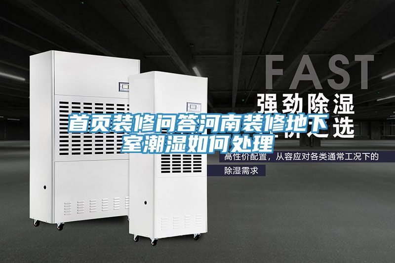 首頁(yè)裝修問(wèn)答河南裝修地下室潮濕如何處理