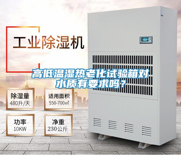 高低溫濕熱老化試驗(yàn)箱對(duì)水質(zhì)有要求嗎？