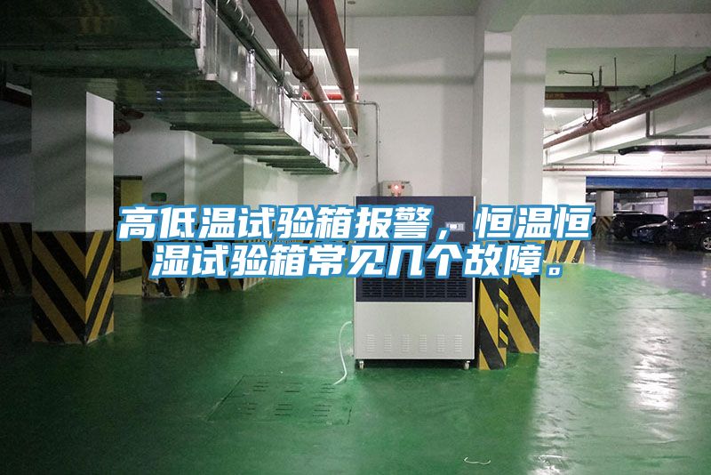 高低溫試驗箱報警，恒溫恒濕試驗箱常見幾個故障。