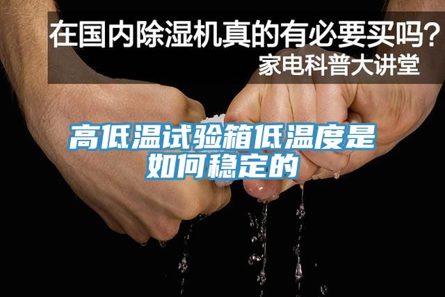 高低溫試驗箱低溫度是如何穩(wěn)定的