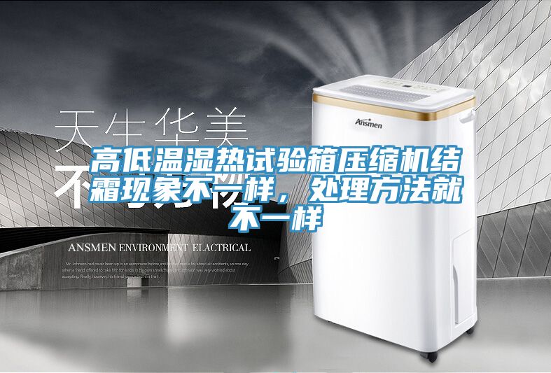 高低溫濕熱試驗箱壓縮機結(jié)霜現(xiàn)象不一樣，處理方法就不一樣