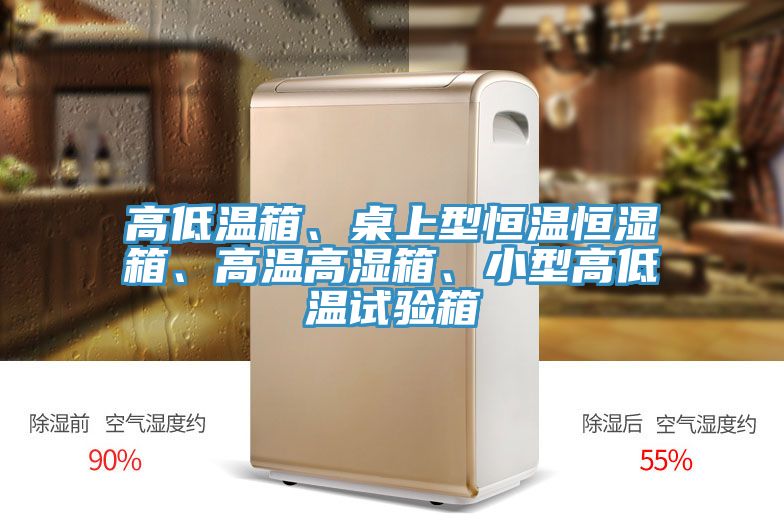 高低溫箱、桌上型恒溫恒濕箱、高溫高濕箱、小型高低溫試驗箱